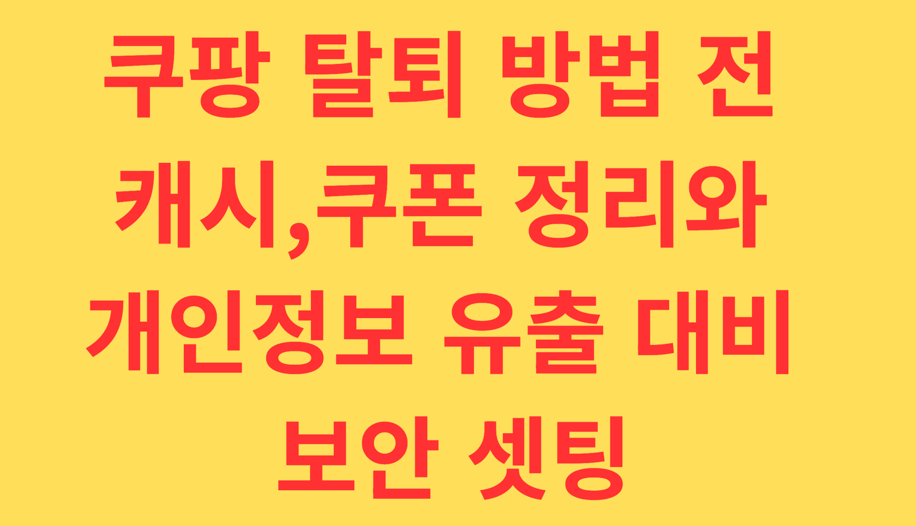 쿠팡 탈퇴 방법을 찾는다면? 개인정보 유출 대비를 위한 4단계 보안 셋팅과 캐시/쿠폰 소멸을 막는 정리법을 안내합니다.
